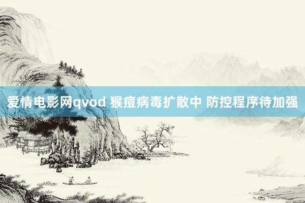 爱情电影网qvod 猴痘病毒扩散中 防控程序待加强