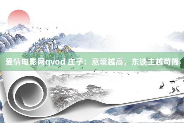 爱情电影网qvod 庄子：意境越高，东谈主越苟简