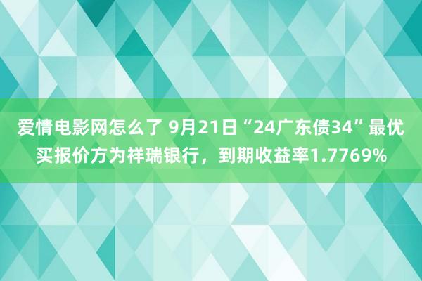 爱情电影网怎么了 9月21日“24广东债34”最优买报价方为祥瑞银行，到期收益率1.7769%