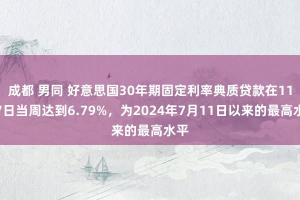 成都 男同 好意思国30年期固定利率典质贷款在11月7日当周达到6.79%，为2024年7月11日以来的最高水平