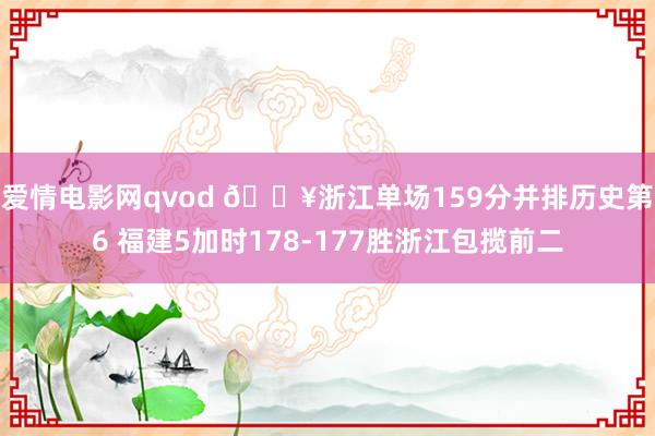 爱情电影网qvod 💥浙江单场159分并排历史第6 福建5加时178-177胜浙江包揽前二