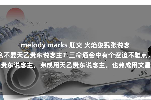 melody marks 肛交 火焰狻猊张说念东说念主：女命八字为什么不要天乙贵东说念主？三命通会中有个蹙迫不雅点，即女命只可用天德及月德贵东说念主，弗成用天乙贵东说念主，也弗成用文昌贵东说念主。不然，大多不是好命。八字中，天月二德是增福之神，女命带有天月二德...